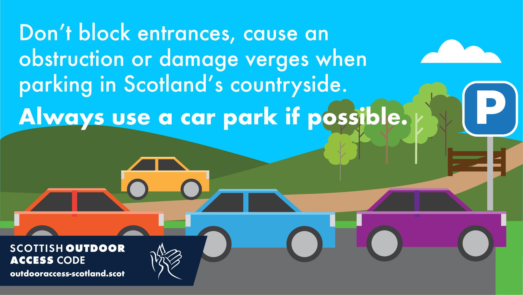 Don't block entrances, cause obstructions or damage verges when parking in Scotland's countryside. Always use a carpark if possible. 